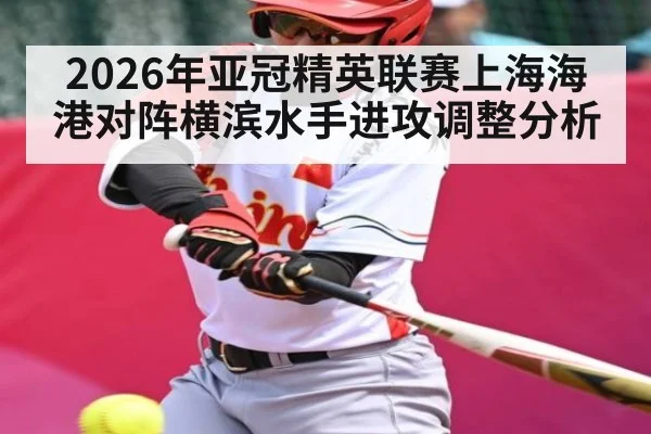 2026年亚冠精英联赛上海海港对阵横滨水手进攻调整分析